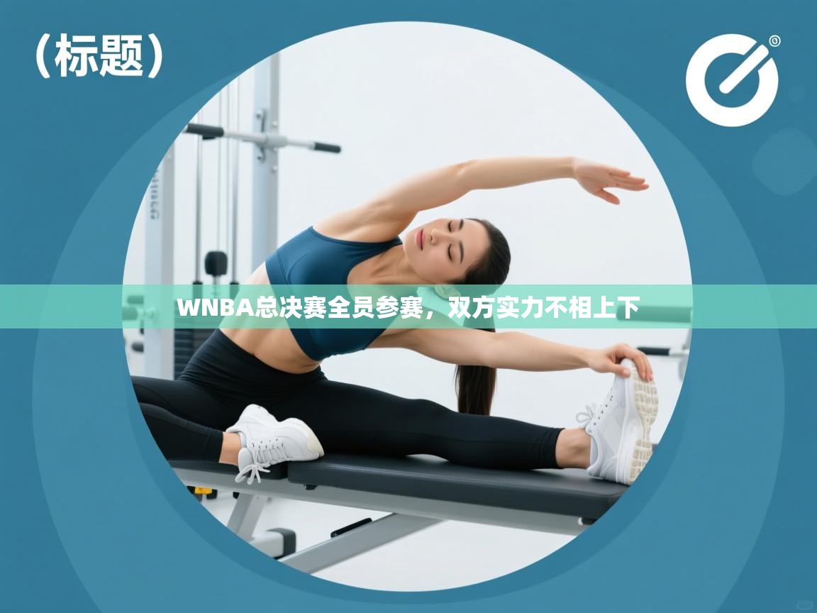 WNBA总决赛全员参赛,双方实力不相上下 第2张