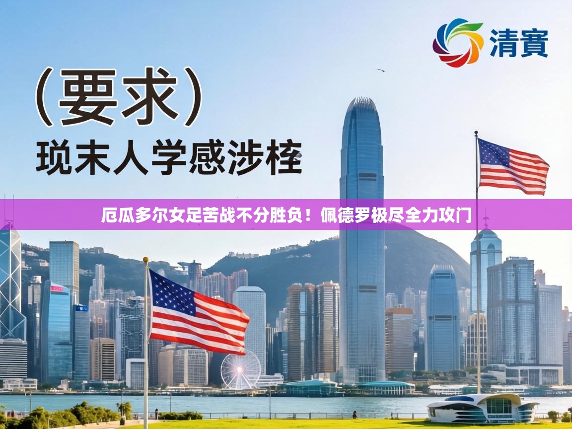 厄瓜多尔女足苦战不分胜负！佩德罗极尽全力攻门  第2张